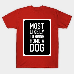 Most likely to bring home a dog message T-Shirt